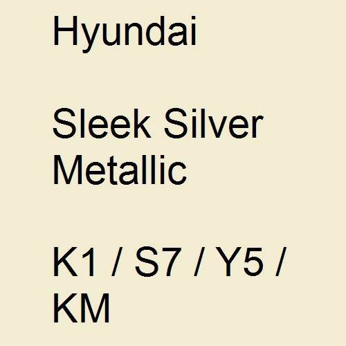 Hyundai, Sleek Silver Metallic, K1 / S7 / Y5 / KM.